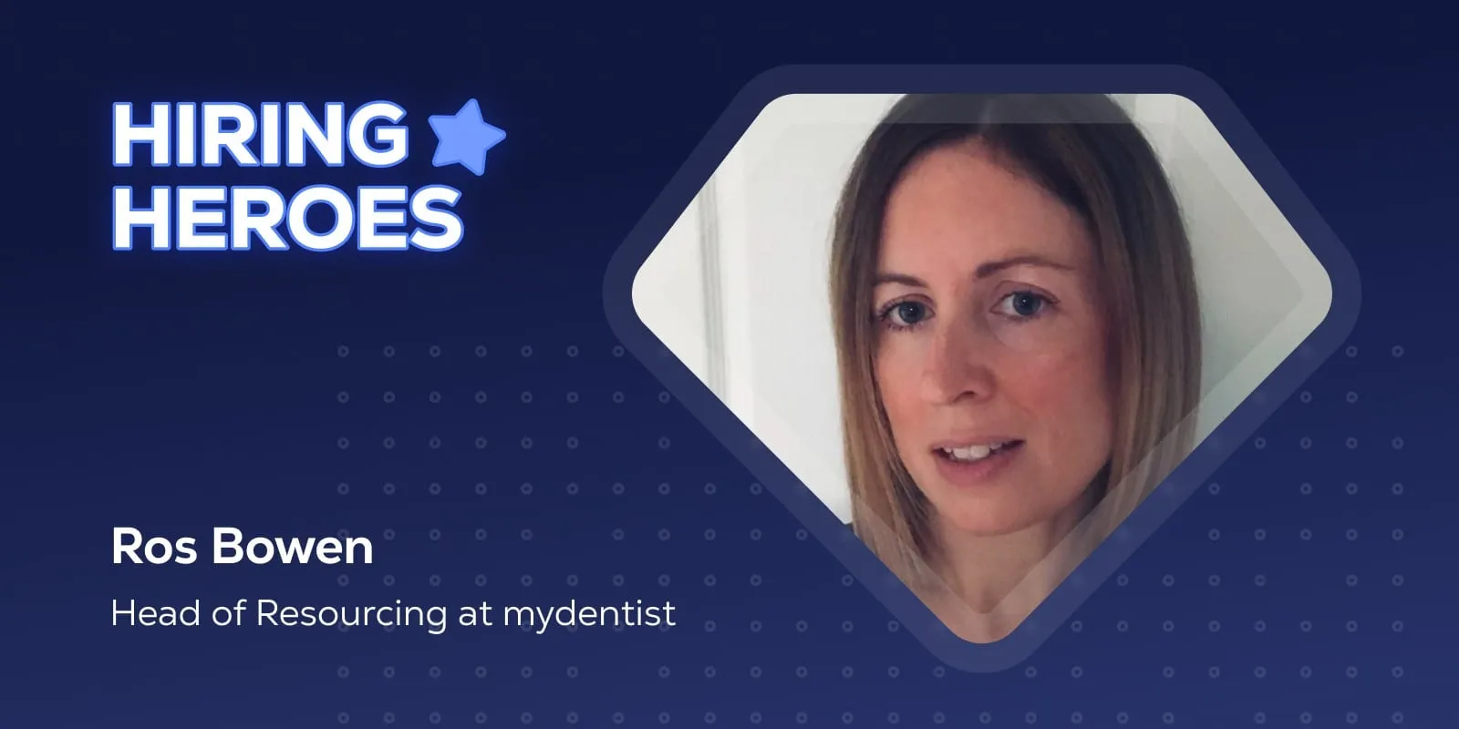 The Hiring Heroes cover card with a photo of Ros Bowen, Head of Resourcing at mydentist.